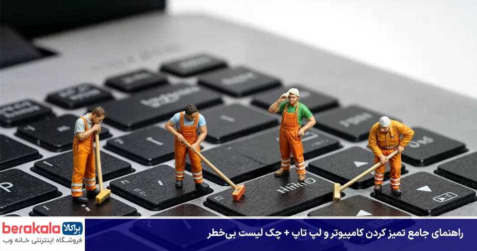 راهنمای جامع تمیز کردن کامپیوتر و لپ تاپ